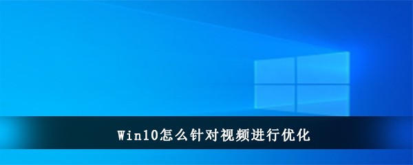 Win10怎么针对视频进行优化