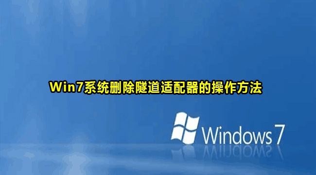 Win7系统删除隧道适配器的操作方法