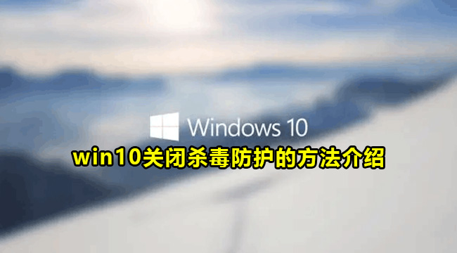 win10关闭杀毒防护的方法介绍