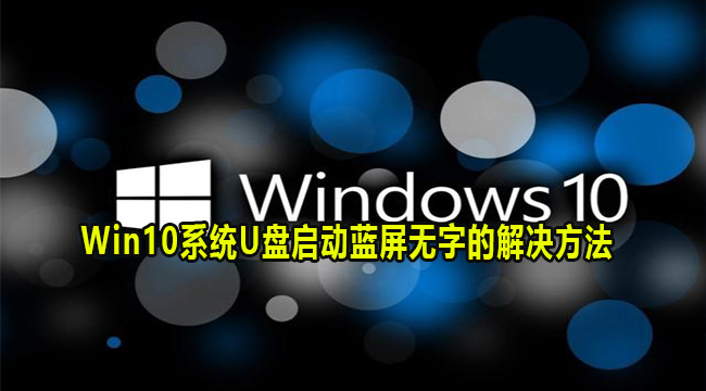 Win10系统U盘启动蓝屏无字的解决方法