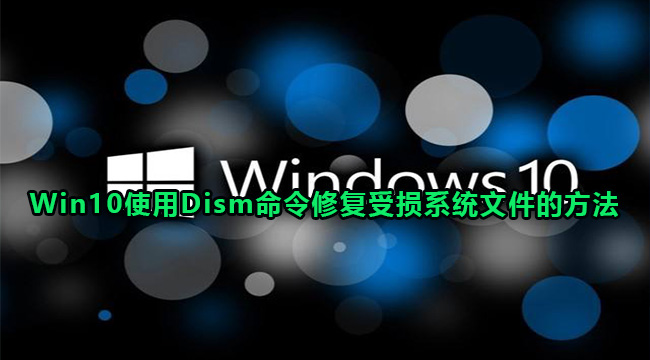 Win10使用Dism命令修复受损系统文件的方法