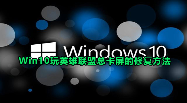 Win10玩英雄联盟总卡屏的修复方法