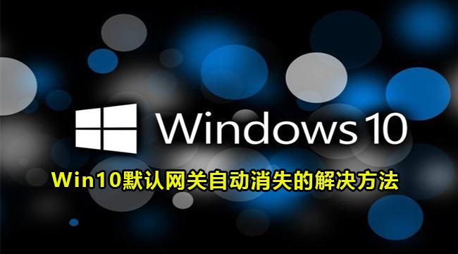 Win10默认网关自动消失的解决方法