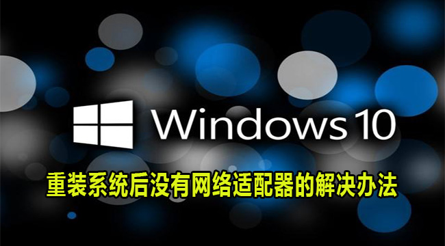 Win10重装系统后没有网络适配器的解决办法