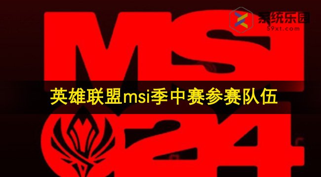 英雄联盟2024msi季中赛参赛队伍