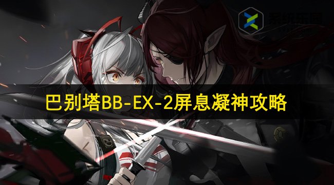 明日方舟巴别塔BB-EX-2屏息凝神攻略