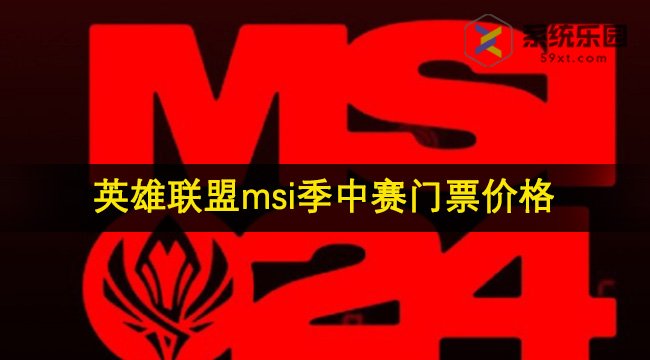 英雄联盟2024msi季中赛门票价格