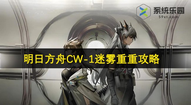 明日方舟CW-1迷雾重重攻略