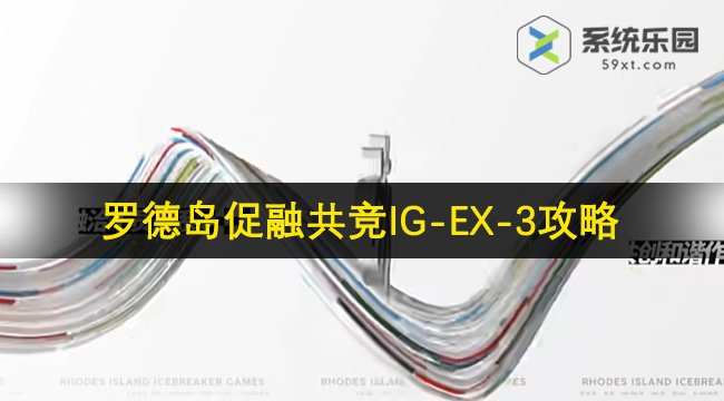 明日方舟罗德岛促融共竞IG-EX-3攻略