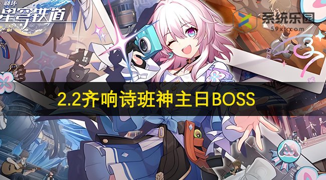 崩铁2.2齐响诗班神主日BOSS介绍